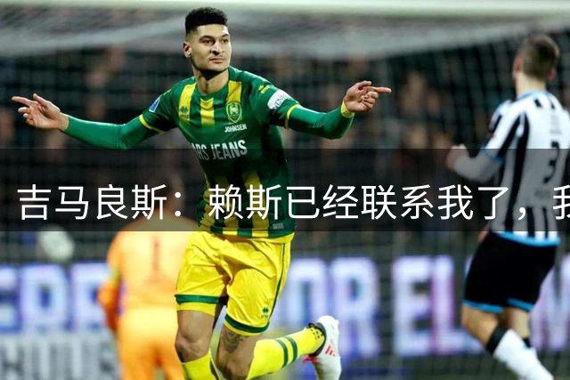 吉马良斯：赖斯已经联系我了，我们现在是朋友不会再打架了