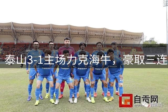 泰山3-1主场力克海牛，豪取三连胜升次席
