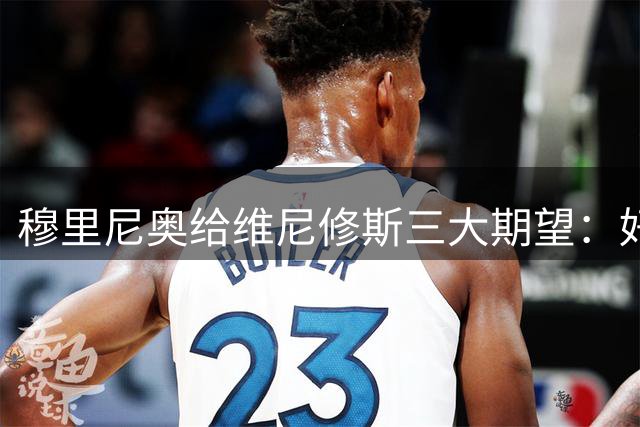 穆里尼奥给维尼修斯三大期望：好好享受比赛