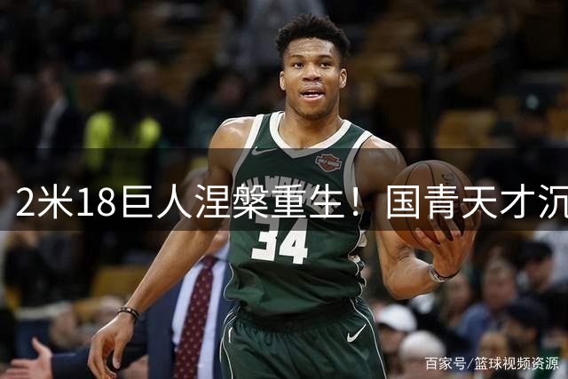 2米18巨人涅槃重生！国青天才沉浮录 NBL爆发表白CBA野心